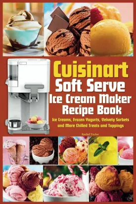Cuisinart Soft Serve Ice Cream Maker Recipe Book: Learn to Make Perfect Ice cream, Frozen Yogurt, Sorbet, Frozen Treats and Sauces with Assembly Instructions, Maintenance, Troubleshooting and more Paperback  December 19, 2023