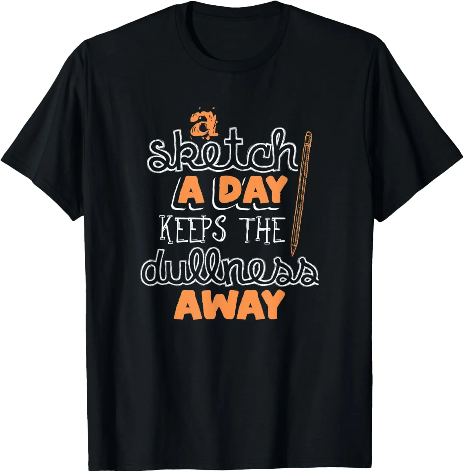 Sketch A Day Keeps The Dullness Away Cool Artist Drawing T-Shirt